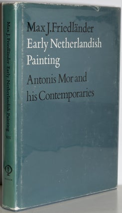 Item #196130 EARLY NETHERLANDISH PAINTING: ANTONIS MOR AND HIS CONTEMPORARIES [Volume XIII, 13....
