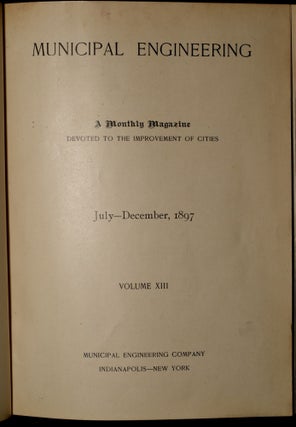 MUNICIPAL ENGINEERING: A Monthly Magazine Devoted to the improvement of Cities: January-December, 1897; Volume XIII