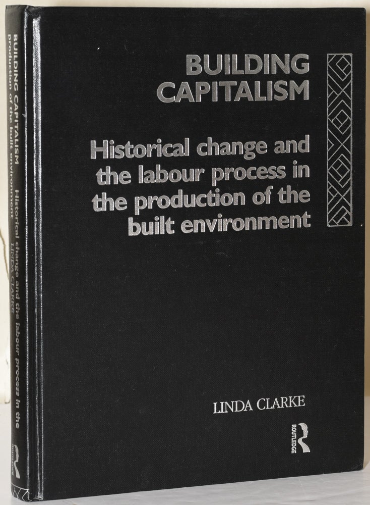 Item #215588 Building Capitalism: Historical Change and the Labour Process in the Production of the Built Environment. Linda Clarke.