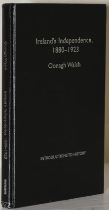 Item #222985 Ireland's Independence, 1880-1923. Oonagh Walsh