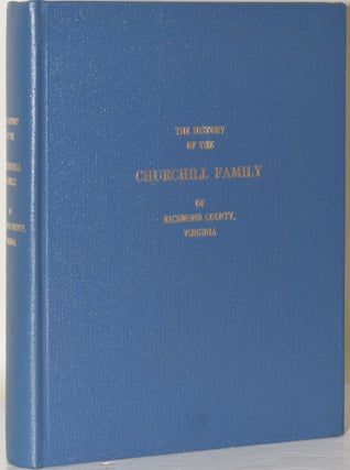 Item #225238 THE HISTORY OF THE CHURCHILL FAMILY OF RICHMOND COUNTY, VIRGINIA. Robert Churchill...
