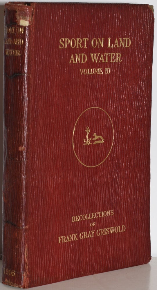Item #226330 SPORT ON LAND AND WATER: Volume III. Frank Gray Griswold, recollections.