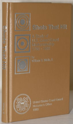 Item #238702 SHOTS THAT HIT: A Study of U.S. Coast Guard Marksmanship 1790 = 1988. II Wells,...