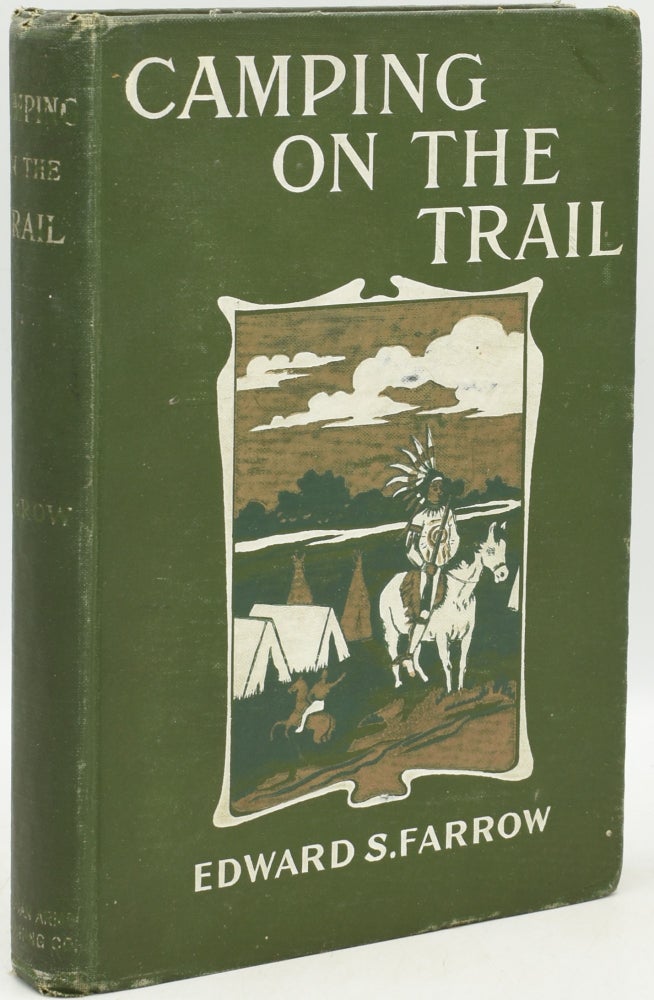 Item #241754 [WESTERN AMERICANA] CAMPING ON THE TRAIL or Some of My Experiences in the Indian Country (Containing numerous notes on the art of travel). Edward S. Farrow.