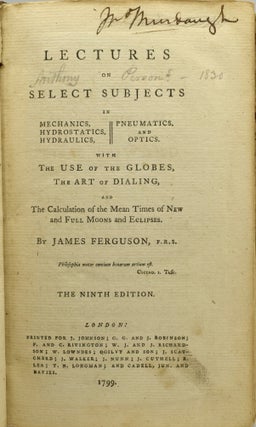 LECTURES ON SELECT SUBJECTS IN MECHANICS, HYDROSTATICS, HYDRAULICS, PNEUMATICS, AND OPTICS. WITH THE USE OF THE GLOBES, THE ART OF DIALING, AND THE CALCULATION OF THE MEAN TIMES OF NEW AND FULL MOONS AND ECLIPSES