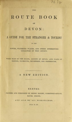 The Route Book Of Devon: A Guide For the Stranger & Tourist To The Towns, Watering Places, and Other Interesting Localities of this County. With Maps of the Roads, County of Devon, and Plans of Exeter, Plymouth, Devonport and Stonehouse.