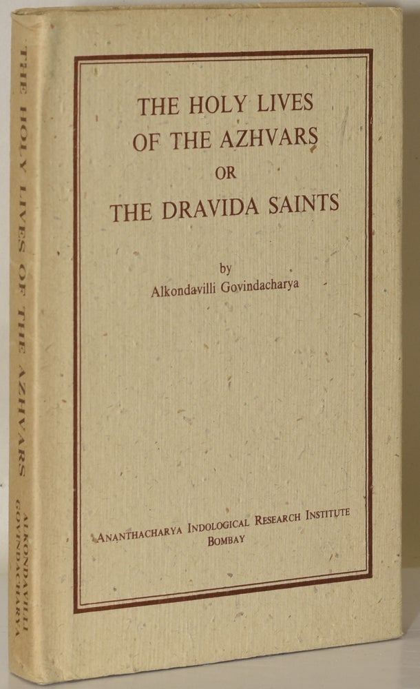 Item #246906 THE HOLY LIVES OF THE AZHVARS OR THE DRAVIDA SAINTS (Ananthacharya Indological Research Institute series). Alkondavilli Govindacharya.