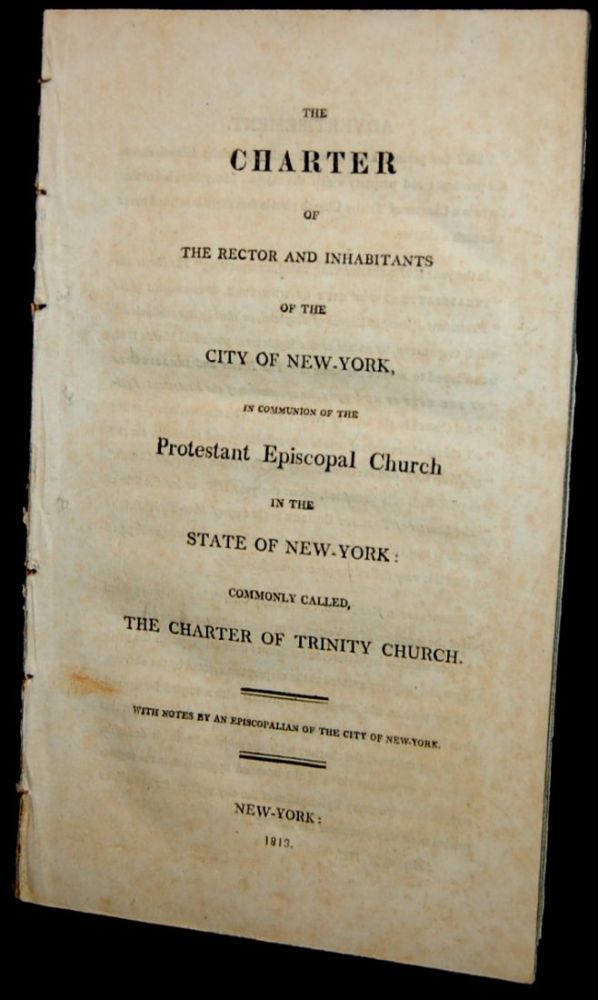 Item #249107 The charter of the rector and inhabitants of the city of New-York in communion of the Protestant Episcopal Church in the CITY of New-York commonly called the charter of Trinity Church : with notes by an Episcopalian of the city of New-York. An Episcopalian of the City of New York.