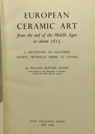 EUROPEAN CERAMIC ART FROM THE END OF THE MIDDLE AGES TO ABOUT 1815: A DICTIONARY OF FACTORIES, ARTISTS, TECHNICAL TERMS, ET CETERA