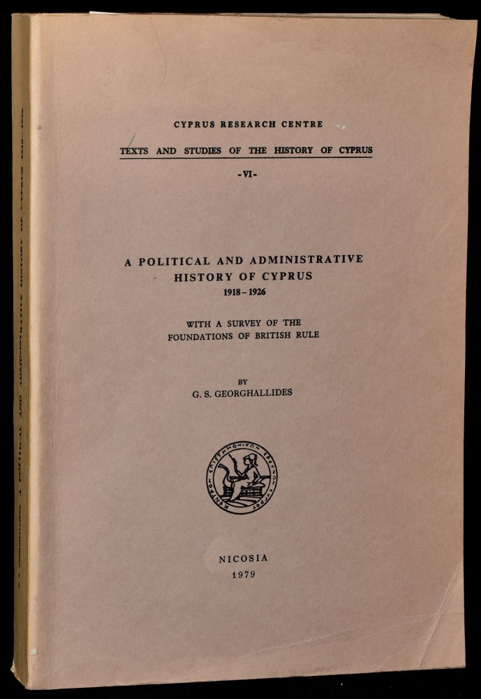 Item #258349 POLITICAL AND ADMINISTRATIVE HISTORY OF CYPRUS 1918-1926 WITH A SURVEY OF THE FOUNDATIONS OF BRITISH RULE. G. S. Georghallides, author.
