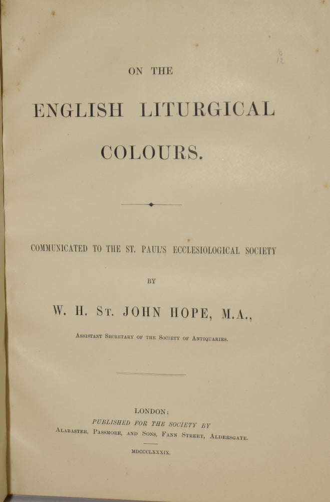 Item #260453 ON THE ENGLISH LITURGICAL COLOURS. COMMUNICATED TO THE ST. PAUL’S ECCLESIOLOGICAL SOCIETY. W. H. St. John Hope.