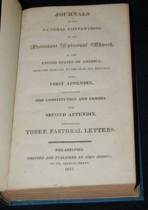 JOURNALS OF THE GENERAL CONVENTIONS OF THE PROTESTANT EPISCOPAL CHURCH, IN THE UNITED STATES OF AMERICA; FROM THE YEAR 1784, TO THE YEAR 1814, INCLUSIVE. ALSO, FIRST APPENDIX, CONTAINING THE CONSTITUTION AND CANONS. AND SECOND APPENDIX, CONTAINING THREE PASTORAL LETTERS.