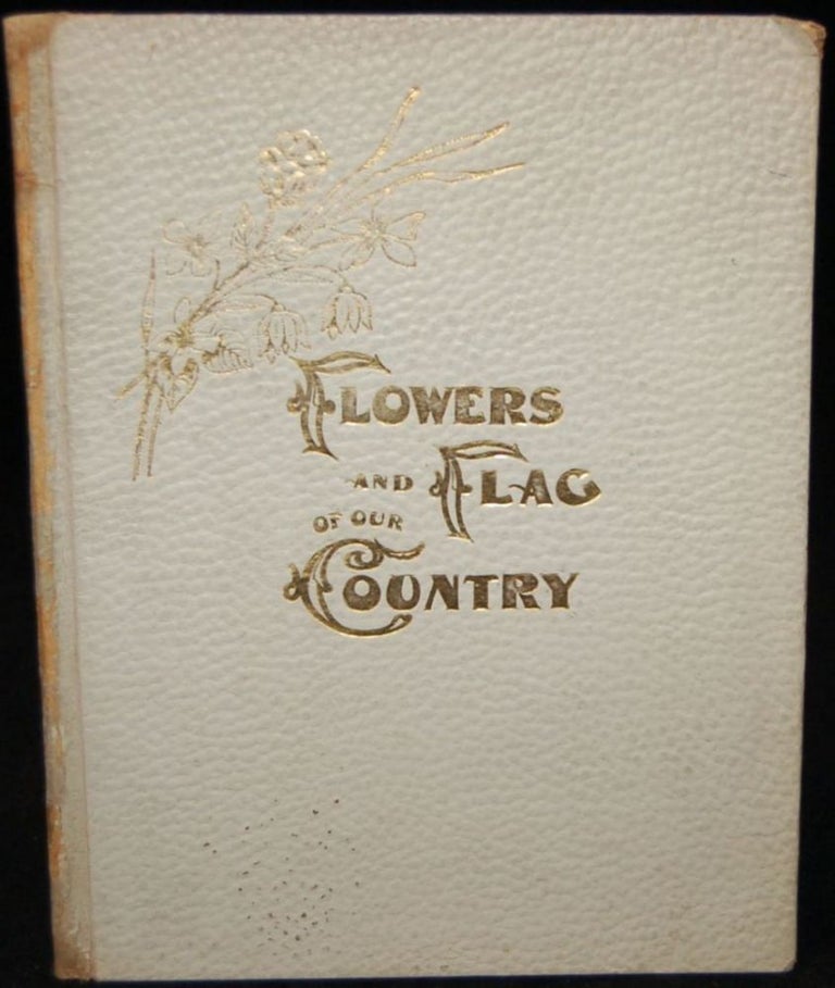 Item #262089 FLOWERS AND FLAG OF OUR COUNTRY. ILLUSTRATED. A Colorado Woman, Josephine Getchell.