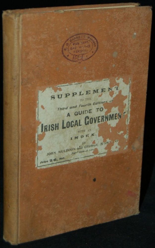 Item #262440 LOCAL GOVERNMENT RULES AND ORDERS. BEING A SUPPLEMENT TO THE THIRD AND FOURTH EDITIONS OF A GUIDE TO IRISH LOCAL GOVERNMENT, WITH AN INDEX. John Muldoon, George M’Sweeny.