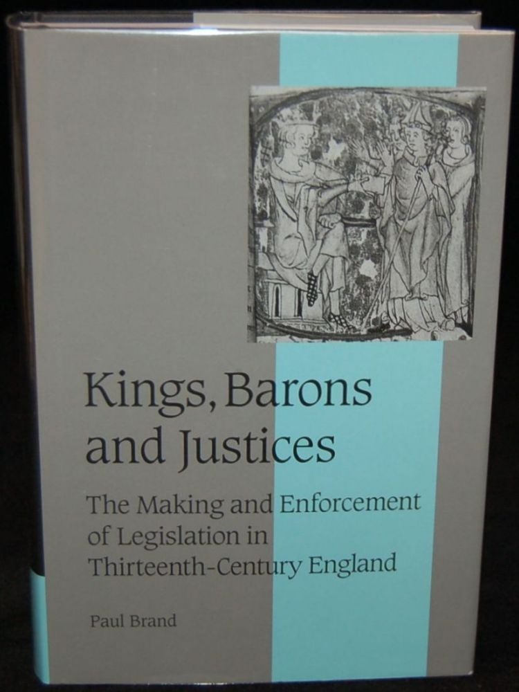 Item #262478 Kings, Barons and Justices: The Making and Enforcement of Legislation in Thirteenth-Century England (Cambridge Studies in Medieval Life and Thought: Fourth Series). Paul Brand.