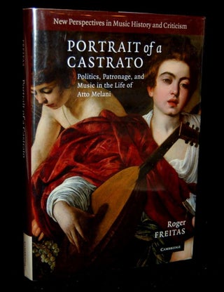 Item #263357 PORTRAIT OF A CASTRATO: POLITICS, PATRONAGE, AND MUSIC IN THE LIFE OF ATTA MELANI...