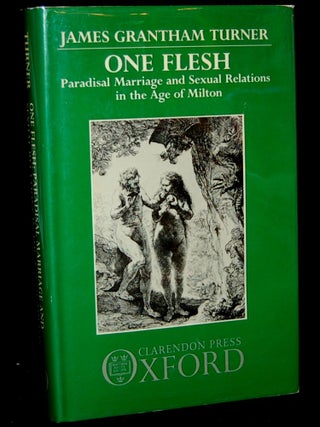 Item #263708 ONE FLESH: PARADISAL MARRIAGE AND SEXUAL RELATIONS IN THE AGE OF MILTON. James...