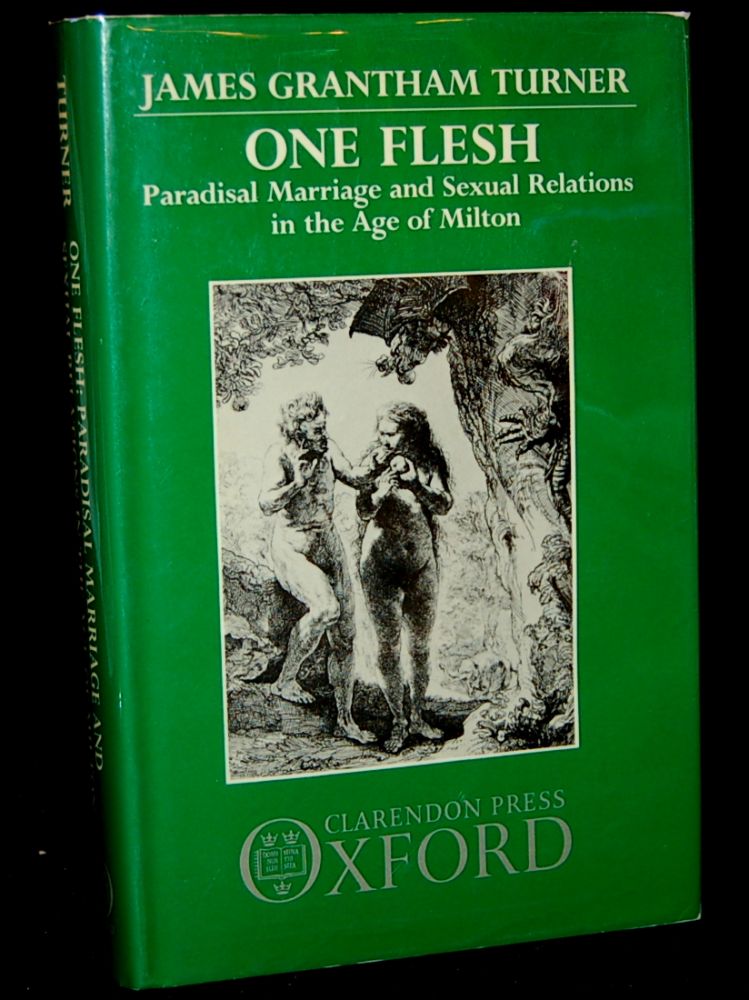 Item #263708 ONE FLESH: PARADISAL MARRIAGE AND SEXUAL RELATIONS IN THE AGE OF MILTON. James Grantham Turner.