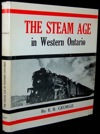 Item #265223 THE STEAM AGE IN WESTERN ONTARIO. E. B. George