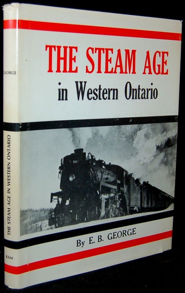 Item #265223 THE STEAM AGE IN WESTERN ONTARIO. E. B. George.