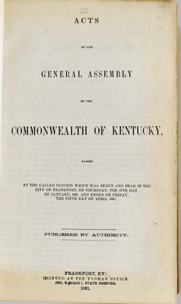ACTS OF THE GENERAL ASSEMBLY OF THE COMMONWEALTH OF KENTUCKY, 1861, 1862, 1863: PASSED AT THE CALLED SESSION WHICH WAS BEGUN AND HELD IN THE CITY OF FRANKFORT, ON THURSDAY, THE 17th DAY OF JANUARY, 1861, AND ENDED ON THE FIFTH DAY OF APRIL, 1961 // BOUND WITH // PUBLIC ACTS OF THE STATE OF KENTUCKY // BOUND WITH // ACTS ... AT THE SESSION... ON MONDAY THE SECOND DAY OF SEPTEMBER ,1851 // BOUND WITH LOCAL AND PRIVATE ACTS OF THE STATE OF KENTUCKY