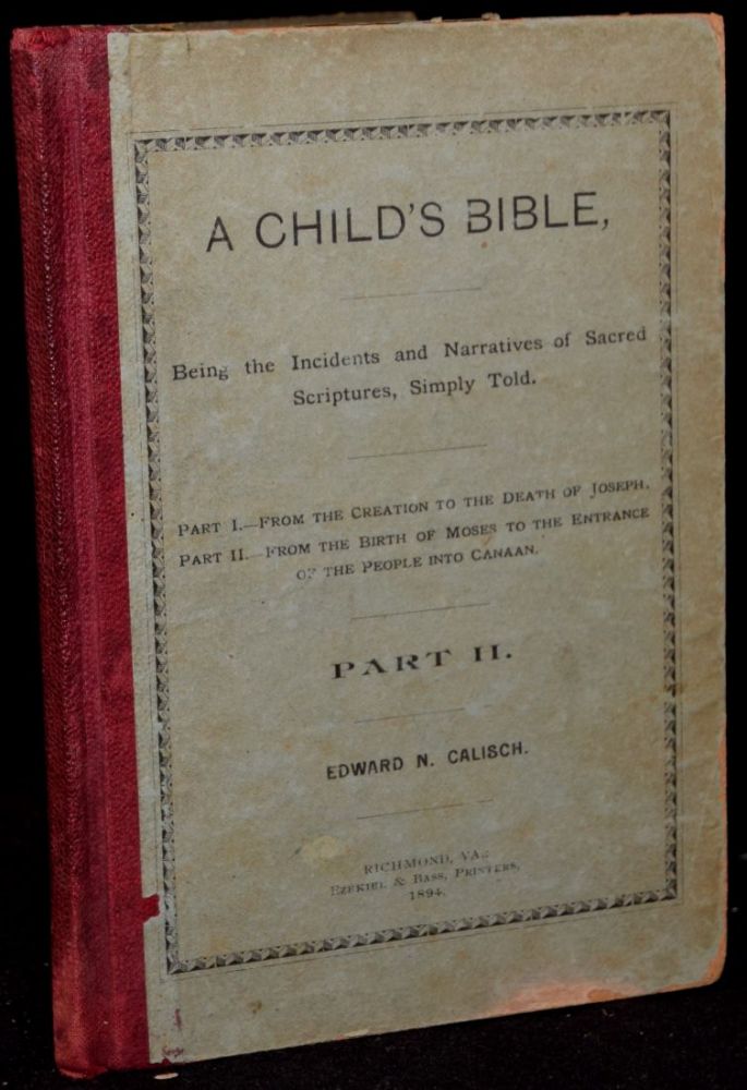 Item #266980 A CHILD’S BIBLE. BEING THE INCIDENTS AND NARRATIVES OF SACRED SCRIPTURES, SIMPLY TOLD. (In two parts, this being PART II only). Edward M. Calisch.