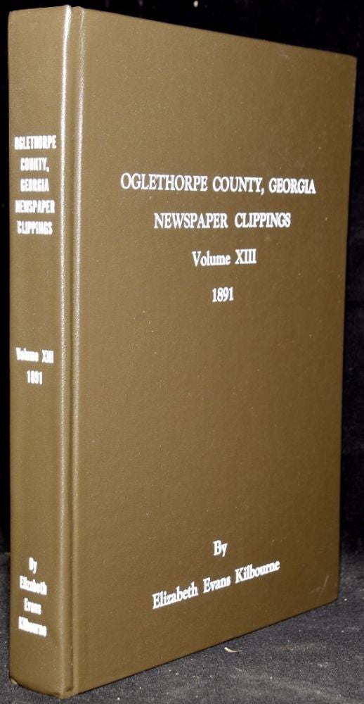 Item #268340 OLGETHORPE COUNTY, GEORGIA NEWSPAPER CLIPPINGS. VOLUME XIII. 1891. Elizabeth Evans Kilbourne.