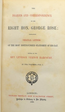 THE DIARIES AND CORRESPONDENCE OF THE RIGHT HON. GEORGE ROSE. CONTAINING ORIGINAL LETTERS OF THE MOST DISTINGUISHED STATESMEN OF HIS DAY (2 VOLUMES BOUND IN 1)