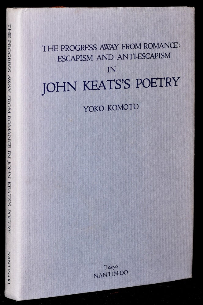 Item #275997 THE PROGRESS AWAY FROM ROMANCE: ESCAPISM AND ANTI-ESCAPISM IN JOHN KEATS’S POETRY. Yoko Komoto.