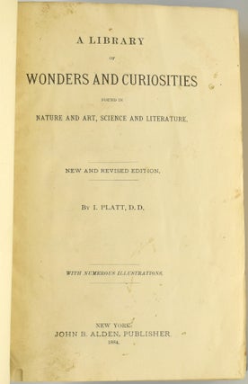 A LIBRARY OF WONDERS AND CURIOSITIES FOUND IN NATURE AND ART, SCIENCE AND LITERATURE