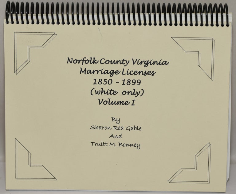 Item #278866 NORFOLK COUNTY VIRGINIA MARRIAGE LICENSES 1850-1899 (WHITE ONLY) VOLUME I. Sharon Rea Gable, Truitt M. Bonney.