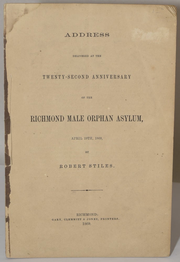 Item #279239 [RICHMOND] ADDRESS DELIVERED AT THE TWENTY-SECOND ANIVERSARY OF THE RICHMOND MALE ORPHAN ASYLUM, APRIL 19th, 1869. Major, Robert Stiles.