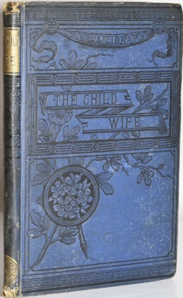 Item #279381 THE CHILD WIFE OR, MARRIED AT SCHOOL. The Author of “Adrift on the...