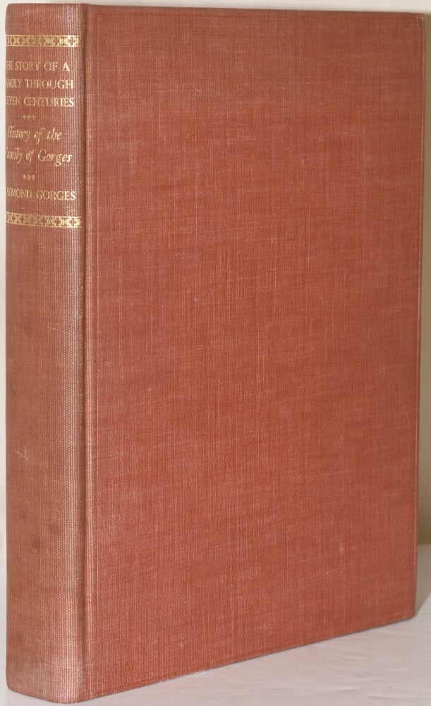 Item #280115 THE STORY OF A FAMILY THROUGH ELEVEN CENTURIES: BEING A HISTORY OF THE FAMILY OF GORGES. Raymond Gorges, Based on Material, Rev. Frederick Gorges.