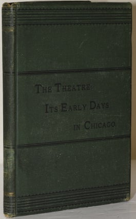 Item #282257 THE THEATRE; ITS EARLY DAYS IN CHICAGO. A PAPER READ BEFORE THE CHICAGO HISTORICAL...