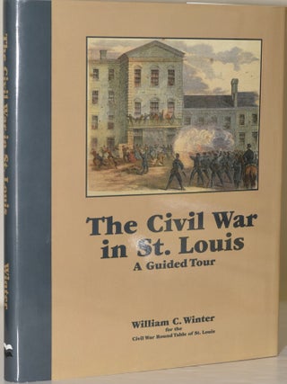 Item #282648 THE CIVIL WAR IN ST. LOUIS. A GUIDED TOUR. William C. Winter |, James I. Robertson