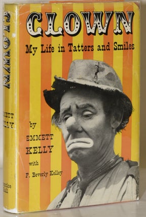Item #282907 CLOWN: MY LIFE IN TATTERS AND SMILES (signed). Emmett Kelly |, F. Beverly Kelly,...