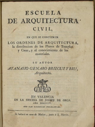 ESCUELA DE ARQUITECTURA CIVIL. | EN QUE SE CONTIENEN LOS ORDENES DE ARQUITECTURA, LA DISTRIBUCION DE LOS PLANOS DE TEMPLOS Y CASAS, Y EL CONOCIMIENTO DE LOS MATERIALES.