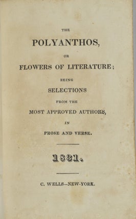 THE POLYANTHOS. OR, FLOWERS OF LITERATURE. BEING SELECTIONS FROM THE MOST APPROVED AUTHORS. IN PROSE AND VERSE.