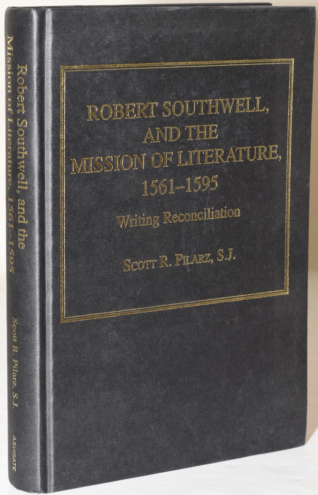 Item #283744 ROBERT SOUTHWELL AND THE MISSION OF LITERATURE, 1561-1595. WRITING RECONCILIATION. Scott R. Pilarz.