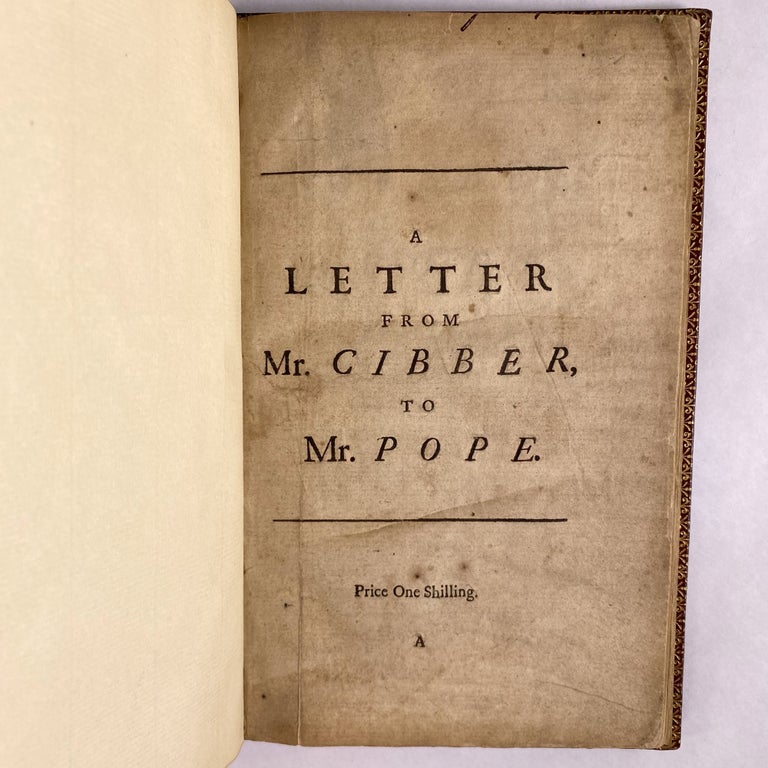 Item #284137 [LITERATURE] A LETTER FROM MR. CIBBER, TO MR. POPE, INQUIRING INTO THE MOTIVES THAT MIGHT INDUCE HIM IN HIS SATYRICAL WORKS, TO BE SO FREQUENTLY FOND OF MR. CIBBER’S NAME. Colley Cibber.