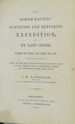 THE NORTH PACIFIC SURVEYING AND EXPLORING EXPEDITION; OR, MY LAST CRUISE. WHERE WE WENT AND WHAT WE SAY: BEING AN ACCOUNT OF VISITS TO THE MALAY AND LOO-CHOO ISLANDS, THE COASTS OF CHINA, FORMOSA, JAPAN, KAMTSCHATKA, SIBERIA, AND MOUTH OF AMOOR RIVER.