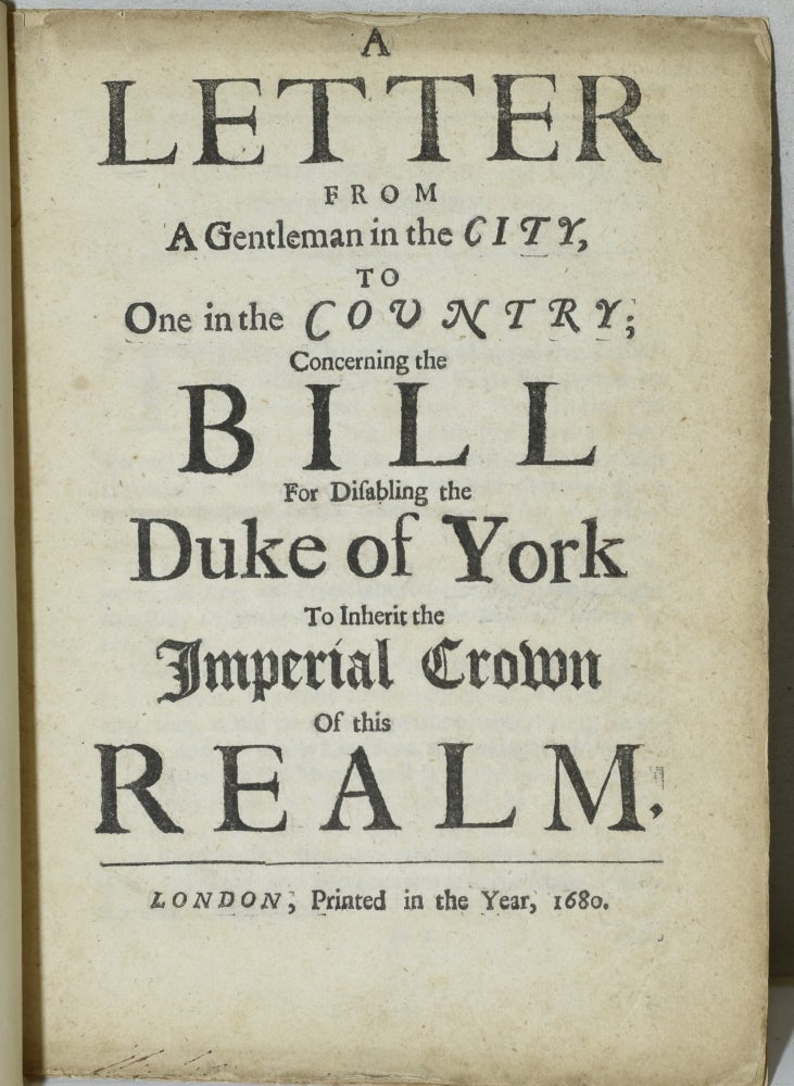 Item #284355 A LETTER FROM A GENTLEMAN IN THE CITY, TO ONE IN THE COUNTRY; CONCERNING THE BILL FOR DISABLING THE DUKE OF YORK TO INHERIT THE IMPERIAL CROWN OF THIS REALM.
