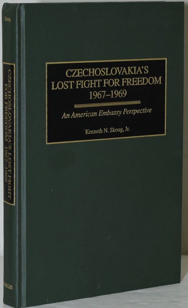 Item #284432 CZECHOSLOVAKIA’S LOST FIGHT FOR FREEDOM, 1967-1969. AN AMERICAN EMBASSY PERSPECTIVE. Kenneth N. Skoug Jr.