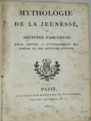 MYTHOLOGIE DE LA JEUNESSE, OU HISTOIRE FABULEUSE POUR SERVIR A L’INTELLIGENCE DES POETES ET DES AUTEURS ANCIENS.
