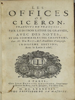 LES OFFICES DE CICERON, TRADUITS EN FRANCOIS, SUR L’EDITION LATINE DE GRAEVIUS, AVEC DES NOTES, ET DES SOMMAIRES DES CHAPITRES; PAR M. DUBOIS, DE L’ACADEMIE FRANCOISE. TROISIEME EDITION, AVEC LE LATIN A COTE.