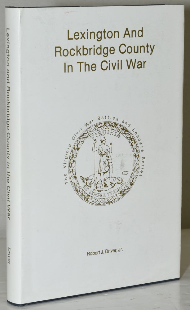 Item #284835 LEXINGTON AND ROCKBRIDGE COUNTY IN THE CIVIL WAR (The Virginia Regimental Historical Series). Robert J. Driver Jr.