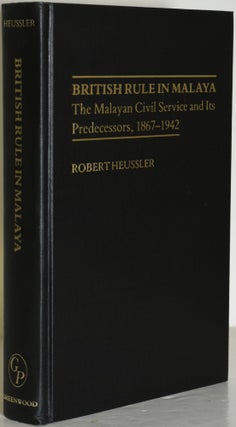 Item #285376 BRITISH RULE IN MALAYA. THE MALAYAN CIVIL SERVICE AND ITS PREDECESSORS, 1867-1942....