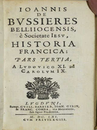 IOANNIS DE BVSSIERES BELLIIOCENSIS E SOCIETATE IESV. HISTORIAE FRANCICA. PARS TERTIA. A LVDOVICO XI. AD CAROLVM IX. (VOLUME THREE ONLY)