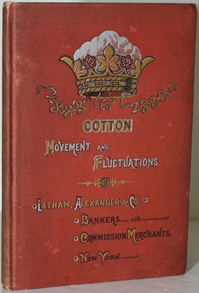 Item #286064 COTTON MOVEMENT AND FLUCTUATIONS, 1883 TO 1888. FIFTEENTH ANNUAL EDITION. ...